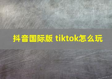 抖音国际版 tiktok怎么玩